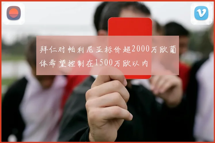 拜仁对帕利尼亚标价超2000万欧葡体希望控制在1500万欧以内